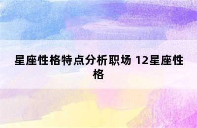 星座性格特点分析职场 12星座性格